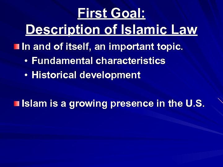 First Goal: Description of Islamic Law In and of itself, an important topic. •