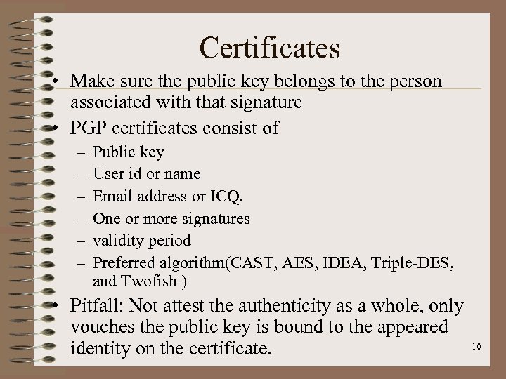 Certificates • Make sure the public key belongs to the person associated with that