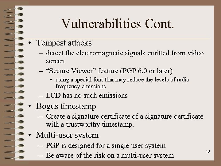 Vulnerabilities Cont. • Tempest attacks – detect the electromagnetic signals emitted from video screen