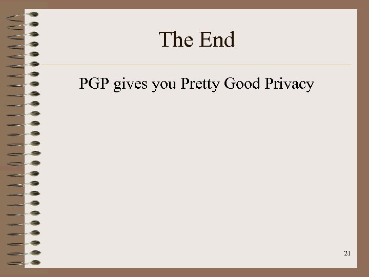 The End PGP gives you Pretty Good Privacy 21 