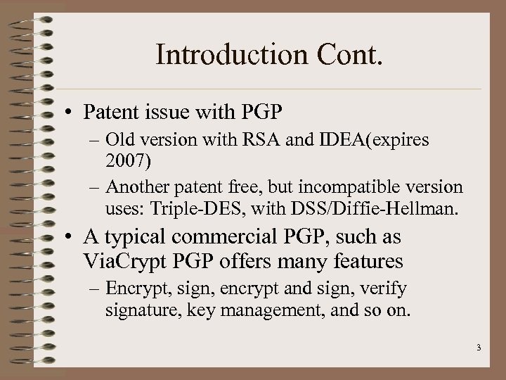 Introduction Cont. • Patent issue with PGP – Old version with RSA and IDEA(expires