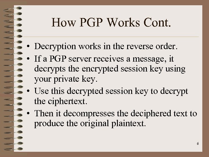 How PGP Works Cont. • Decryption works in the reverse order. • If a