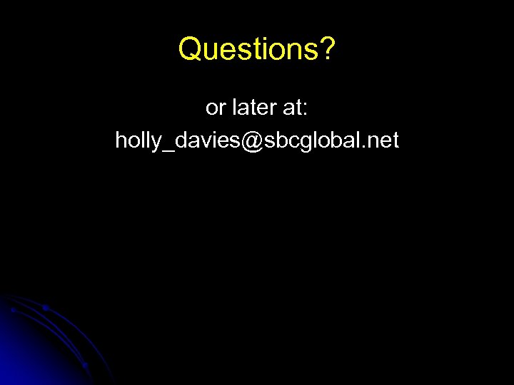 Questions? or later at: holly_davies@sbcglobal. net 
