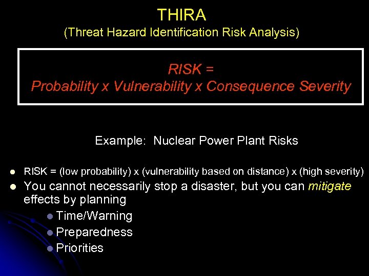 THIRA (Threat Hazard Identification Risk Analysis) RISK = Probability x Vulnerability x Consequence Severity
