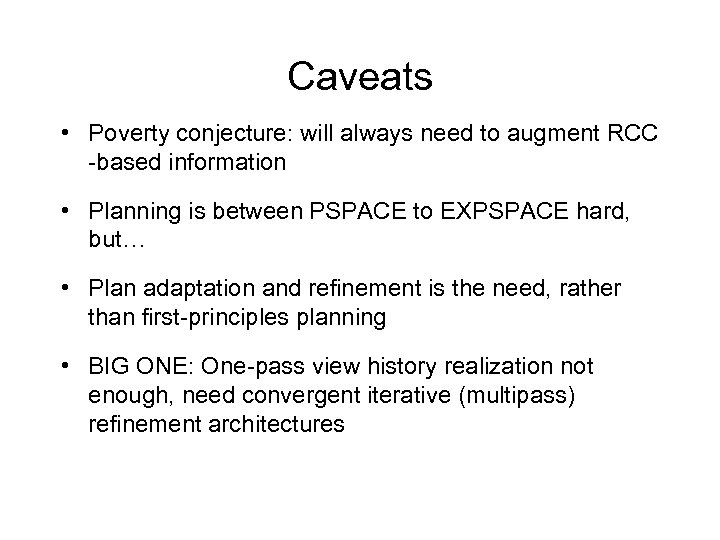 Caveats • Poverty conjecture: will always need to augment RCC -based information • Planning