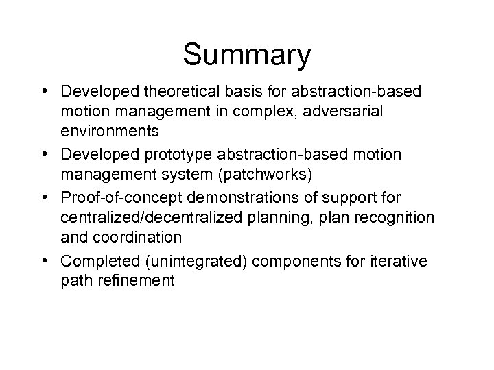 Summary • Developed theoretical basis for abstraction-based motion management in complex, adversarial environments •