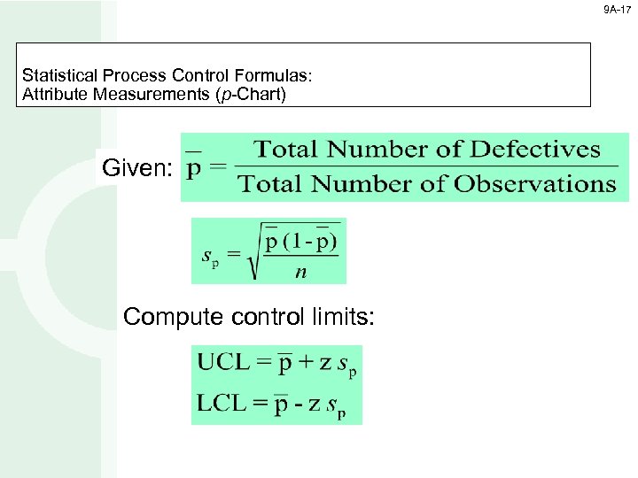 9 A-17 Statistical Process Control Formulas: Attribute Measurements (p-Chart) Given: Compute control limits: 
