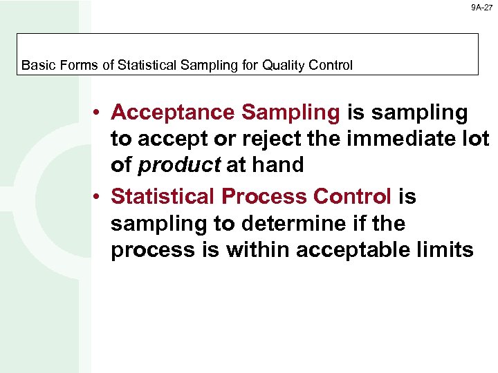 9 A-27 Basic Forms of Statistical Sampling for Quality Control • Acceptance Sampling is