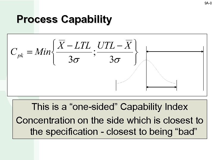 9 A-8 Process Capability This is a “one-sided” Capability Index Concentration on the side