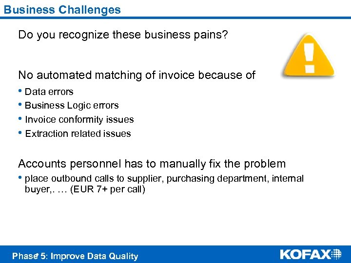 Business Challenges Do you recognize these business pains? No automated matching of invoice because