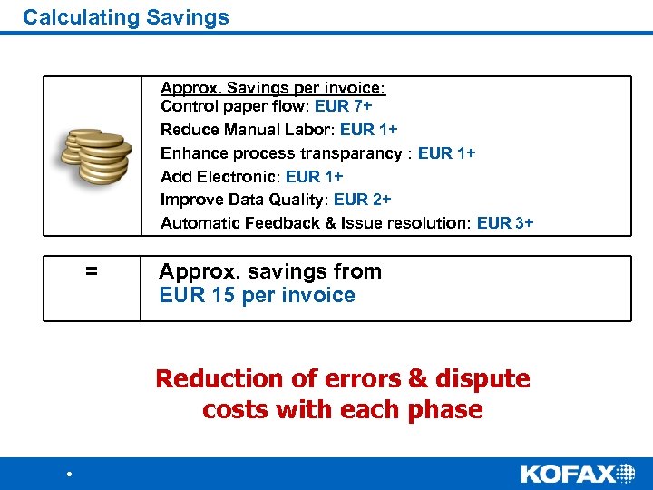 Calculating Savings Approx. Savings per invoice: Control paper flow: EUR 7+ Reduce Manual Labor: