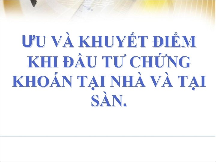 ƯU VÀ KHUYẾT ĐIỂM KHI ĐẦU TƯ CHỨNG KHOÁN TẠI NHÀ VÀ TẠI SÀN.