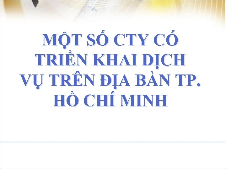 MỘT SỐ CTY CÓ TRIỂN KHAI DỊCH VỤ TRÊN ĐỊA BÀN TP. HỒ CHÍ