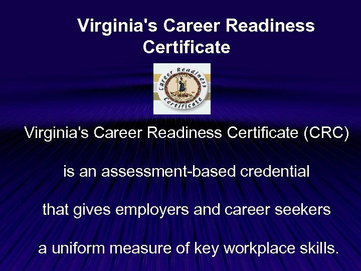 Virginia's Career Readiness Certificate (CRC) is an assessment-based credential that gives employers and career