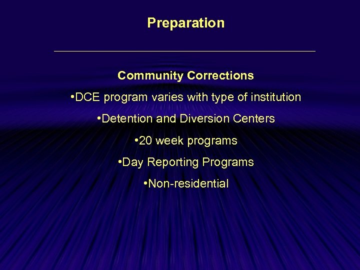 Preparation Community Corrections • DCE program varies with type of institution • Detention and