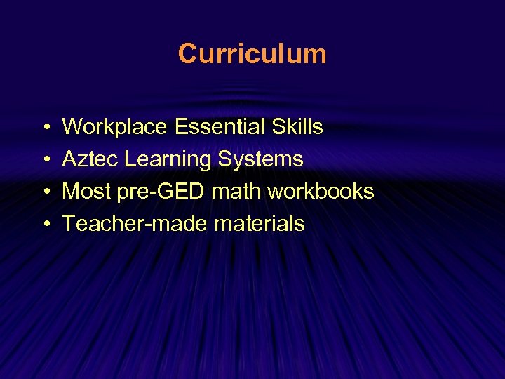 Curriculum • • Workplace Essential Skills Aztec Learning Systems Most pre-GED math workbooks Teacher-made