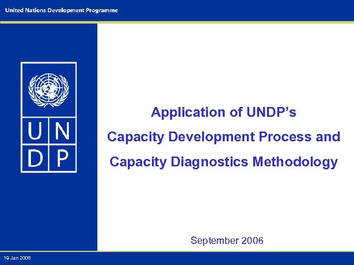 Application of UNDP’s Capacity Development Process and Capacity Diagnostics Methodology September 2006 19 Jan