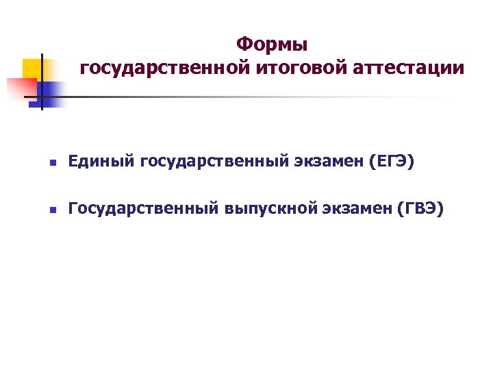 Формы государственной итоговой аттестации n Единый государственный экзамен (ЕГЭ) n Государственный выпускной экзамен (ГВЭ)