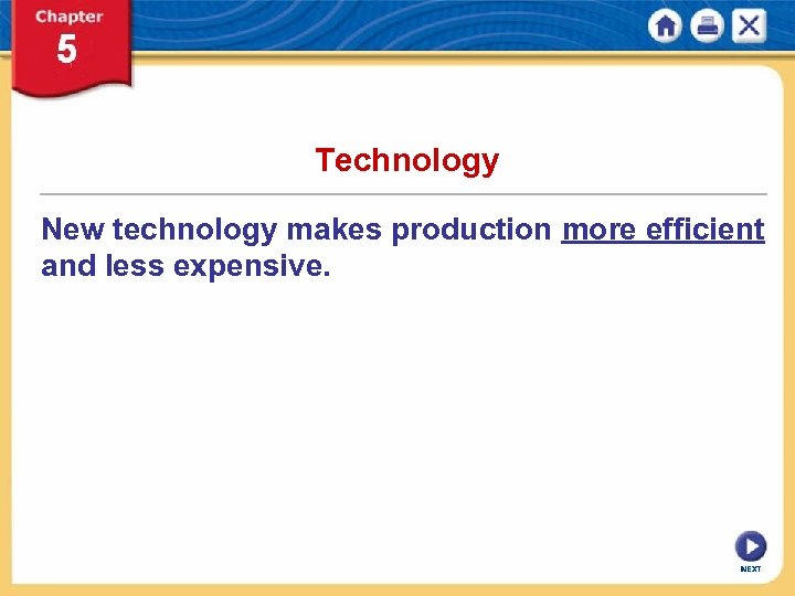 Technology New technology makes production more efficient and less expensive. NEXT 