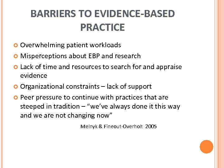 BARRIERS TO EVIDENCE-BASED PRACTICE Overwhelming patient workloads Misperceptions about EBP and research Lack of