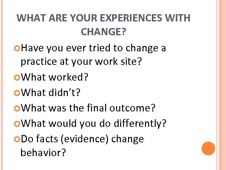 WHAT ARE YOUR EXPERIENCES WITH CHANGE? Have you ever tried to change a practice