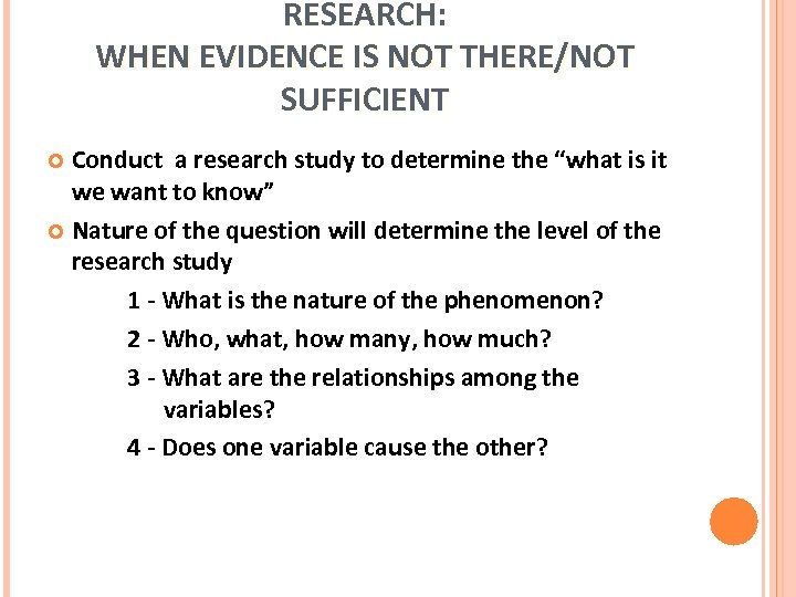 RESEARCH: WHEN EVIDENCE IS NOT THERE/NOT SUFFICIENT Conduct a research study to determine the