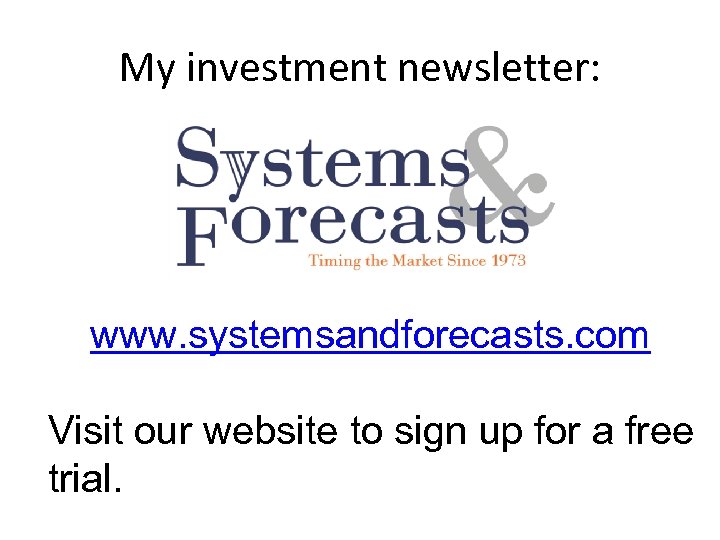 My investment newsletter: www. systemsandforecasts. com Visit our website to sign up for a