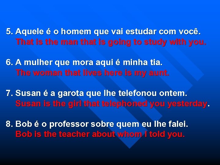 5. Aquele é o homem que vai estudar com você. That is the man