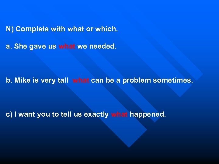 N) Complete with what or which. a. She gave us what we needed. b.