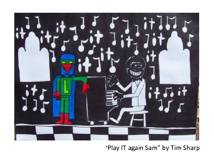 “Play IT again Sam” by Tim Sharp 