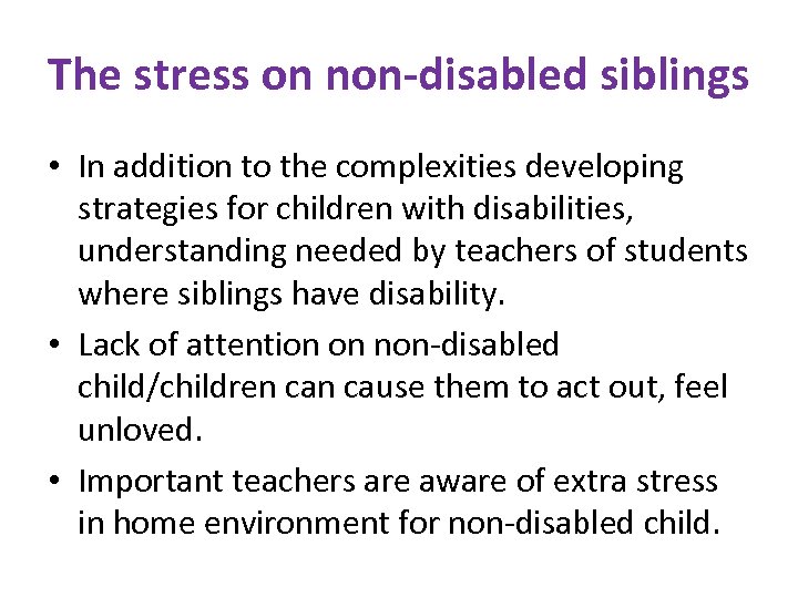 The stress on non-disabled siblings • In addition to the complexities developing strategies for