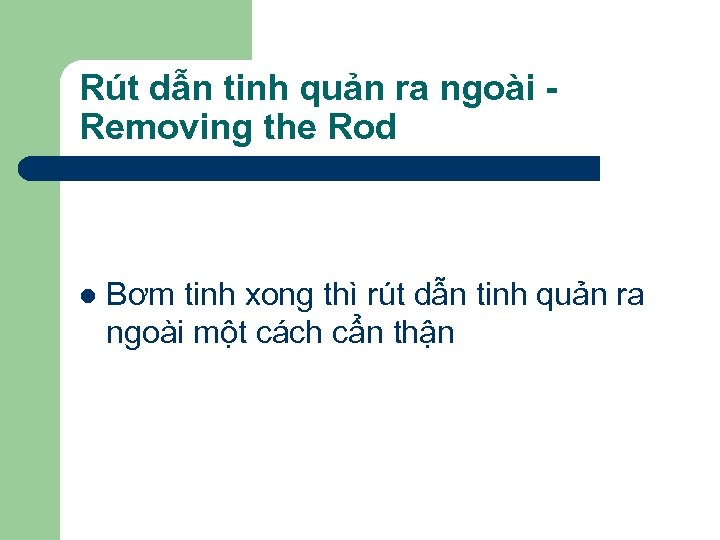 Rút dẫn tinh quản ra ngoài Removing the Rod l Bơm tinh xong thì