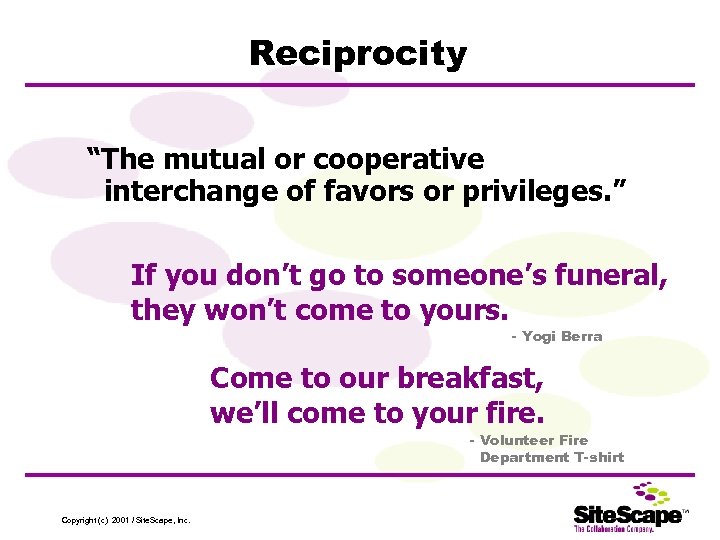 Reciprocity “The mutual or cooperative interchange of favors or privileges. ” If you don’t
