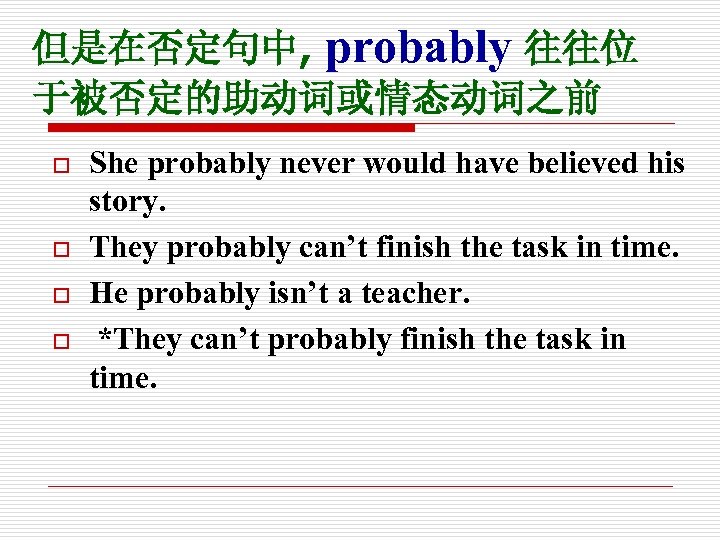 但是在否定句中, probably 往往位 于被否定的助动词或情态动词之前 o o She probably never would have believed his story.