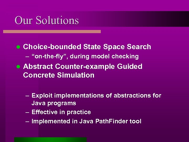 Our Solutions l Choice-bounded State Space Search – “on-the-fly”, during model checking l Abstract