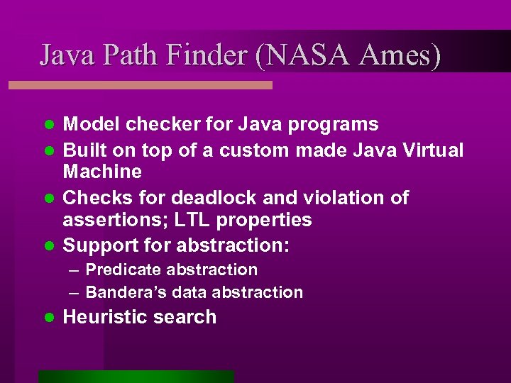 Java Path Finder (NASA Ames) Model checker for Java programs l Built on top