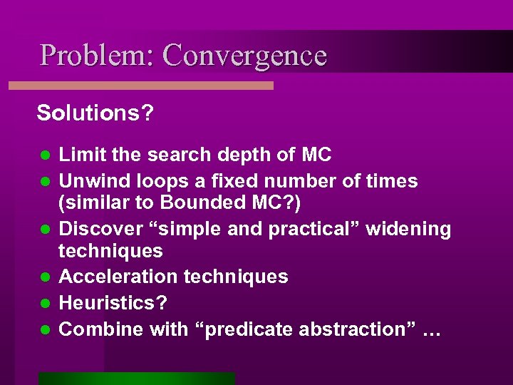 Problem: Convergence Solutions? l l l Limit the search depth of MC Unwind loops