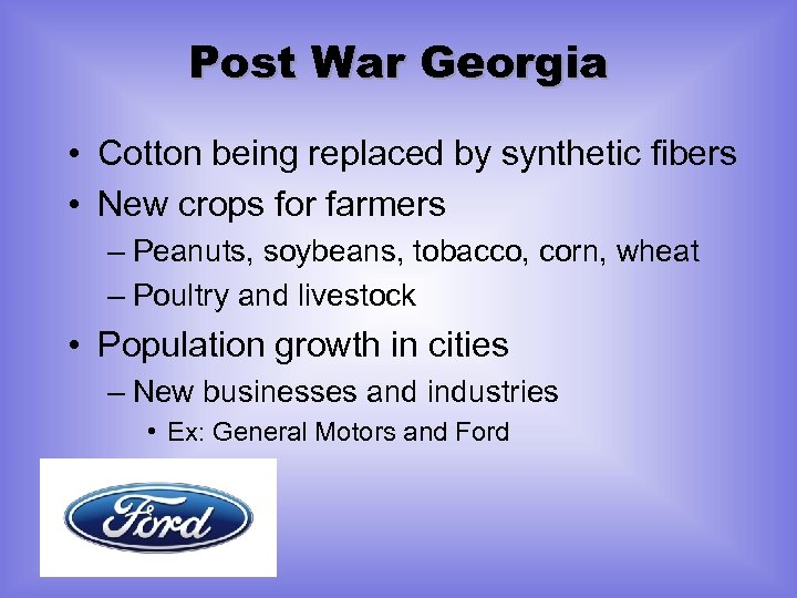 Post War Georgia • Cotton being replaced by synthetic fibers • New crops for