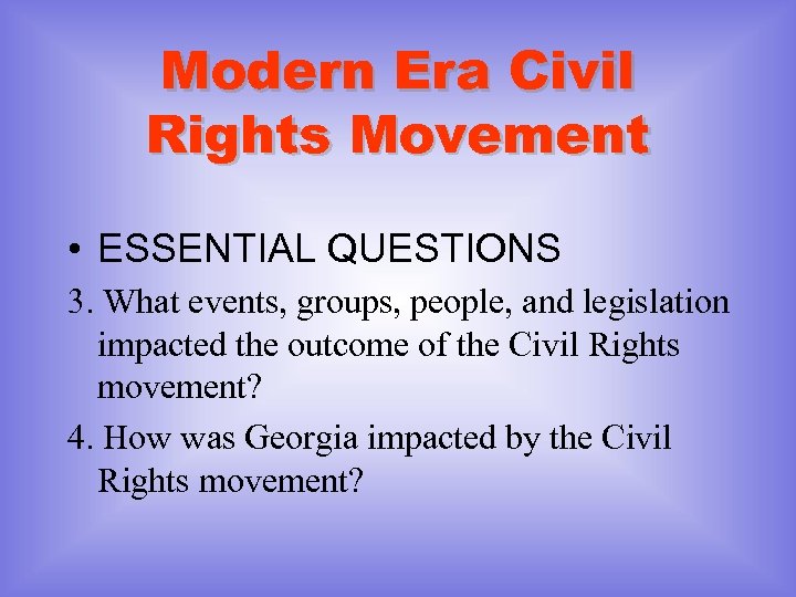 Modern Era Civil Rights Movement • ESSENTIAL QUESTIONS 3. What events, groups, people, and