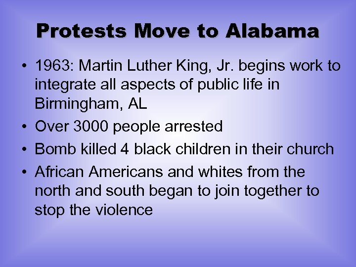 Protests Move to Alabama • 1963: Martin Luther King, Jr. begins work to integrate