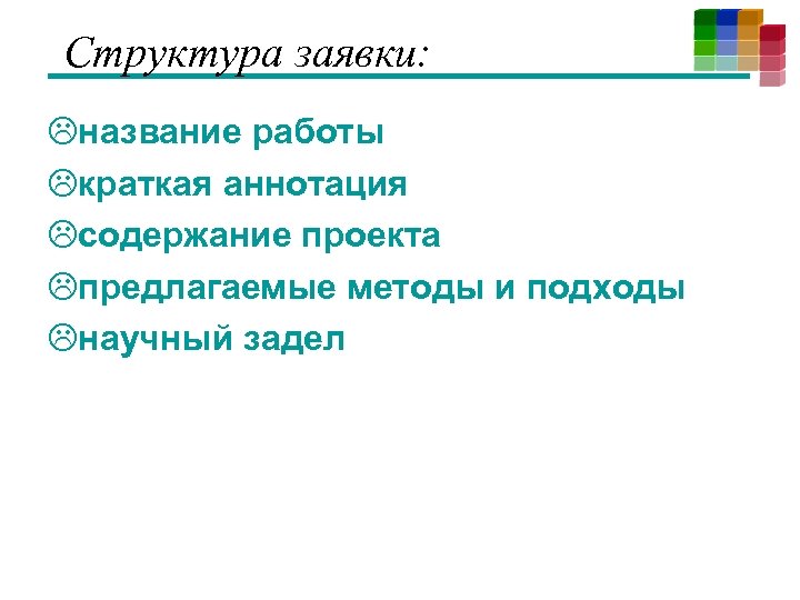 Структура заявки: название работы краткая аннотация содержание проекта предлагаемые методы и подходы научный задел