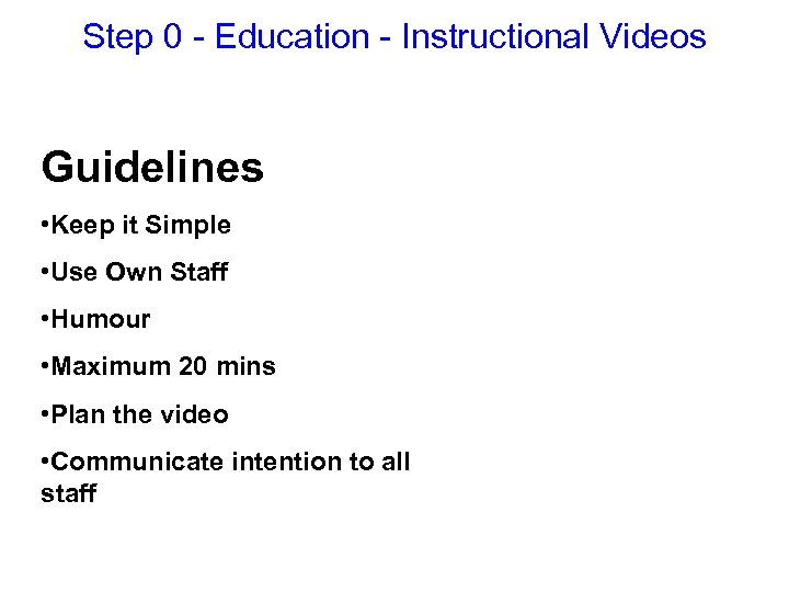 Step 0 - Education - Instructional Videos Guidelines • Keep it Simple • Use
