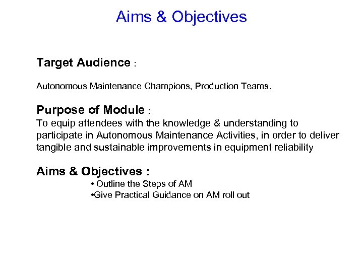 Aims & Objectives Target Audience : Autonomous Maintenance Champions, Production Teams. Purpose of Module