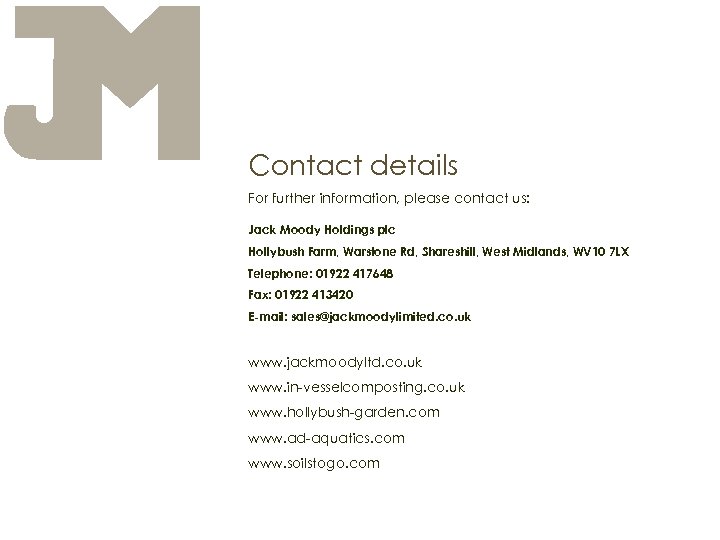 Contact details For further information, please contact us: Jack Moody Holdings plc Hollybush Farm,