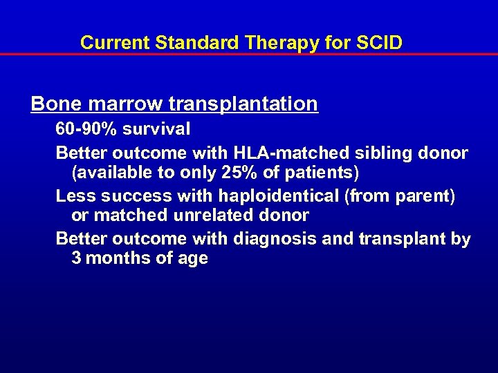 Current Standard Therapy for SCID Bone marrow transplantation 60 -90% survival Better outcome with