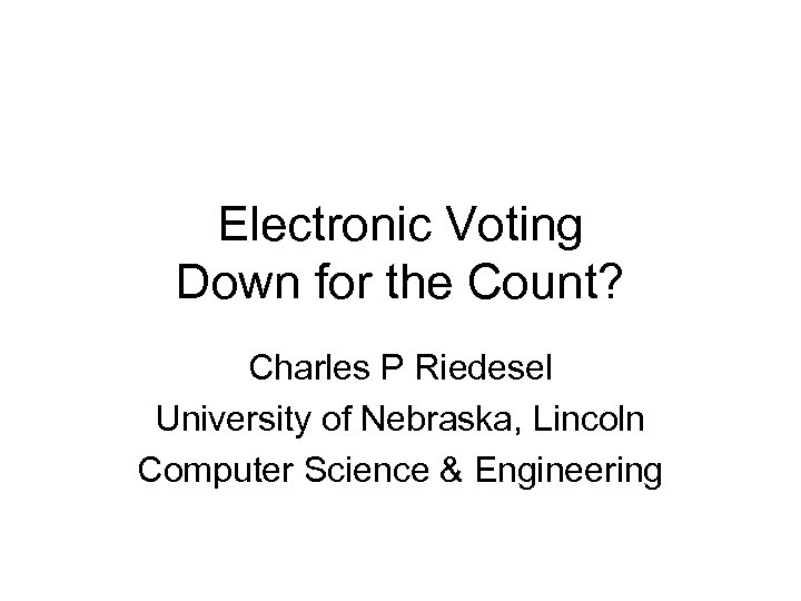 Electronic Voting Down for the Count? Charles P Riedesel University of Nebraska, Lincoln Computer