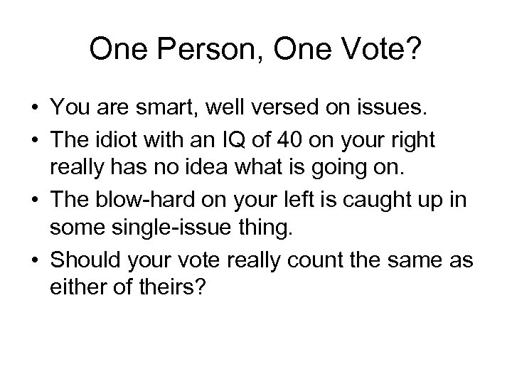 One Person, One Vote? • You are smart, well versed on issues. • The
