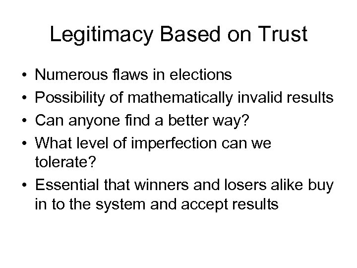 Legitimacy Based on Trust • • Numerous flaws in elections Possibility of mathematically invalid