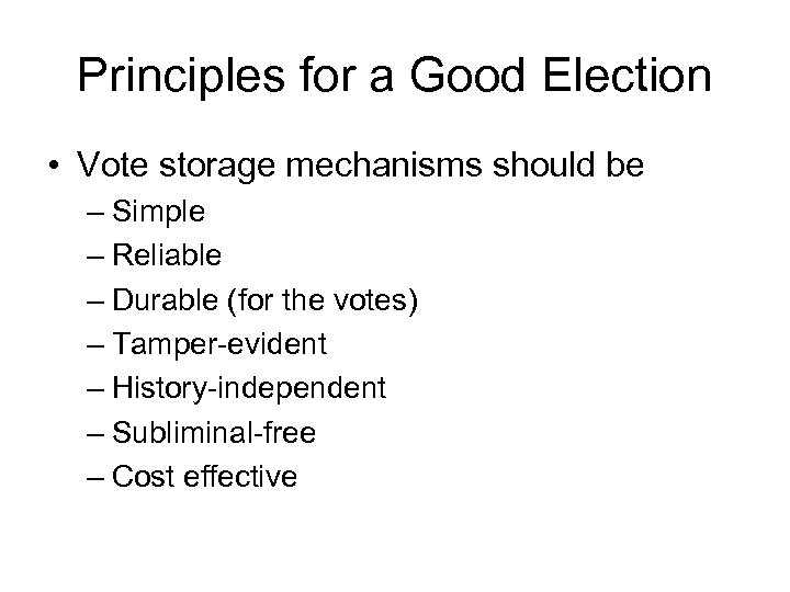 Principles for a Good Election • Vote storage mechanisms should be – Simple –