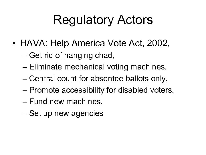 Regulatory Actors • HAVA: Help America Vote Act, 2002, – Get rid of hanging